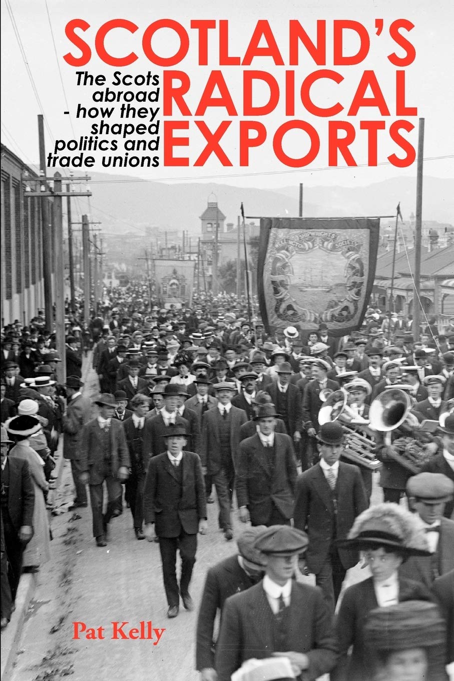 Scotland'S Radical Exports: The Scots Abroad  How They Shaped Politics And Trade Unions,Used