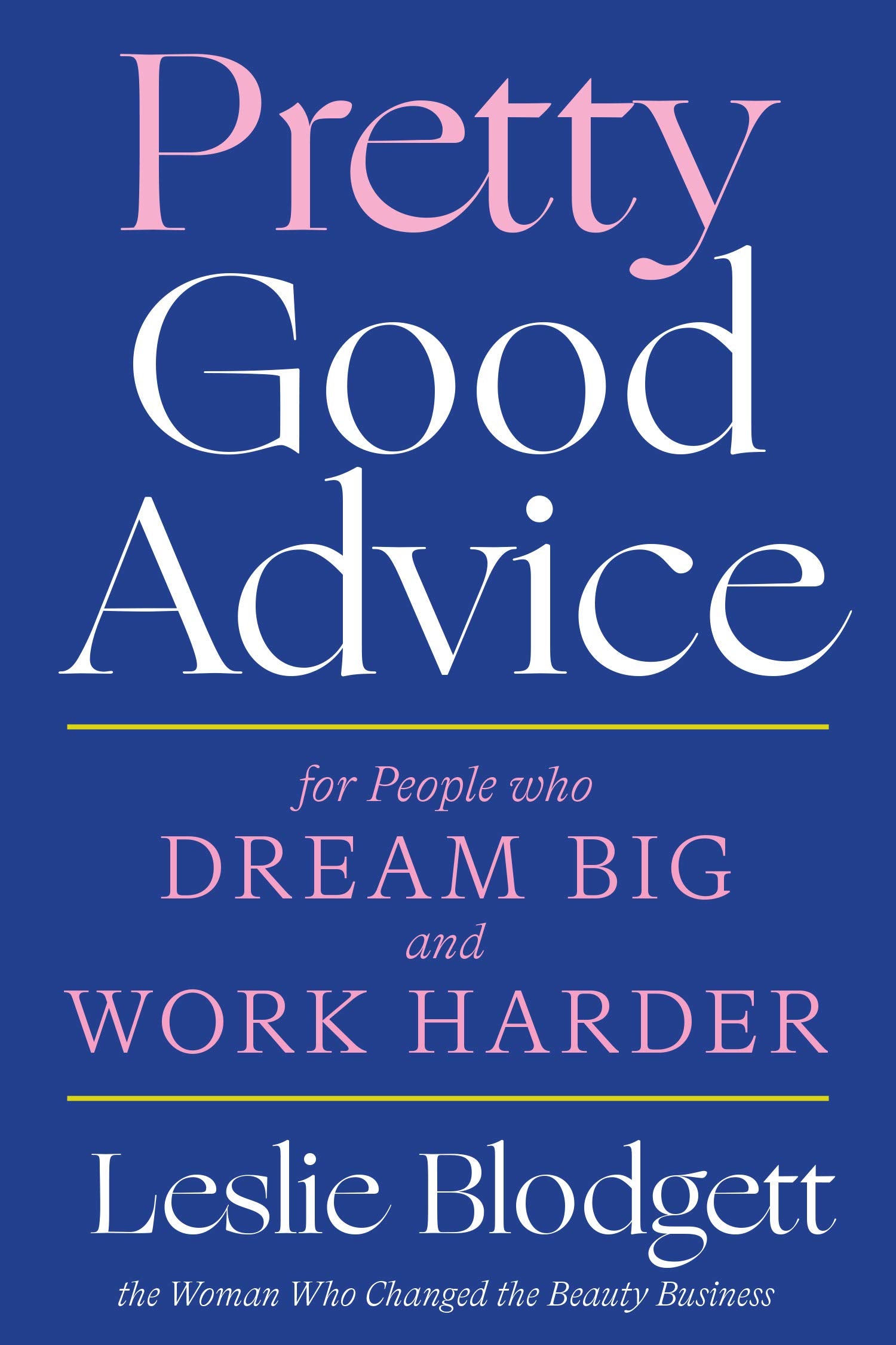 Pretty Good Advice: For People Who Dream Big And Work Harder