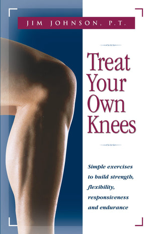 Treat Your Own Knees: Simple Exercises to Build Strength, Flexibility, Responsiveness and Endurance,New