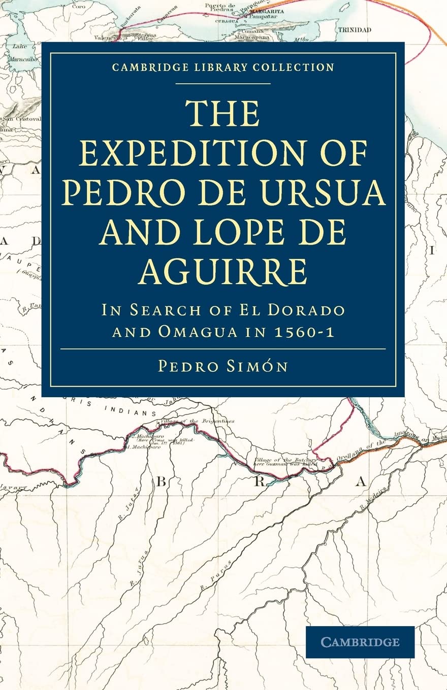 The Expedition of Pedro de Ursua and Lope de Aguirre in Search of El Dorado and Omagua in 15601: Translated from Fray Pedro Sim,Used