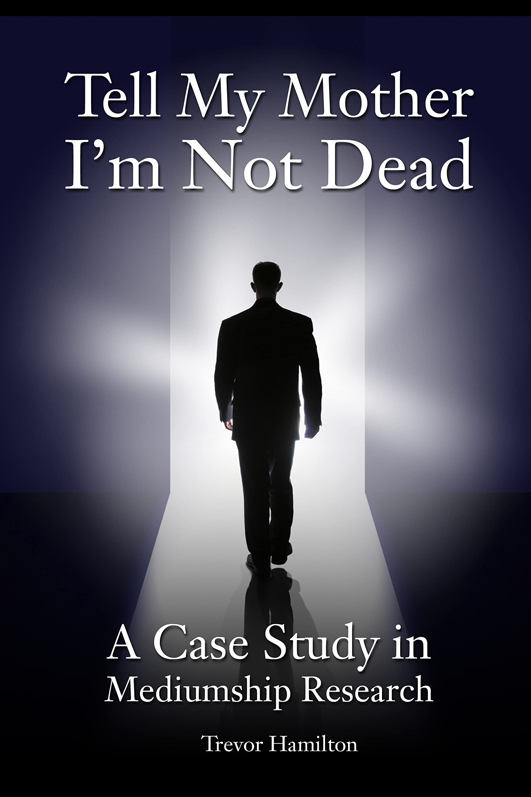 Tell My Mother I'm Not Dead: A Case Study in Mediumship Research,Used