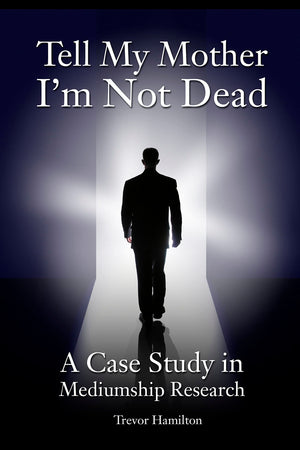 Tell My Mother I'm Not Dead: A Case Study in Mediumship Research,Used