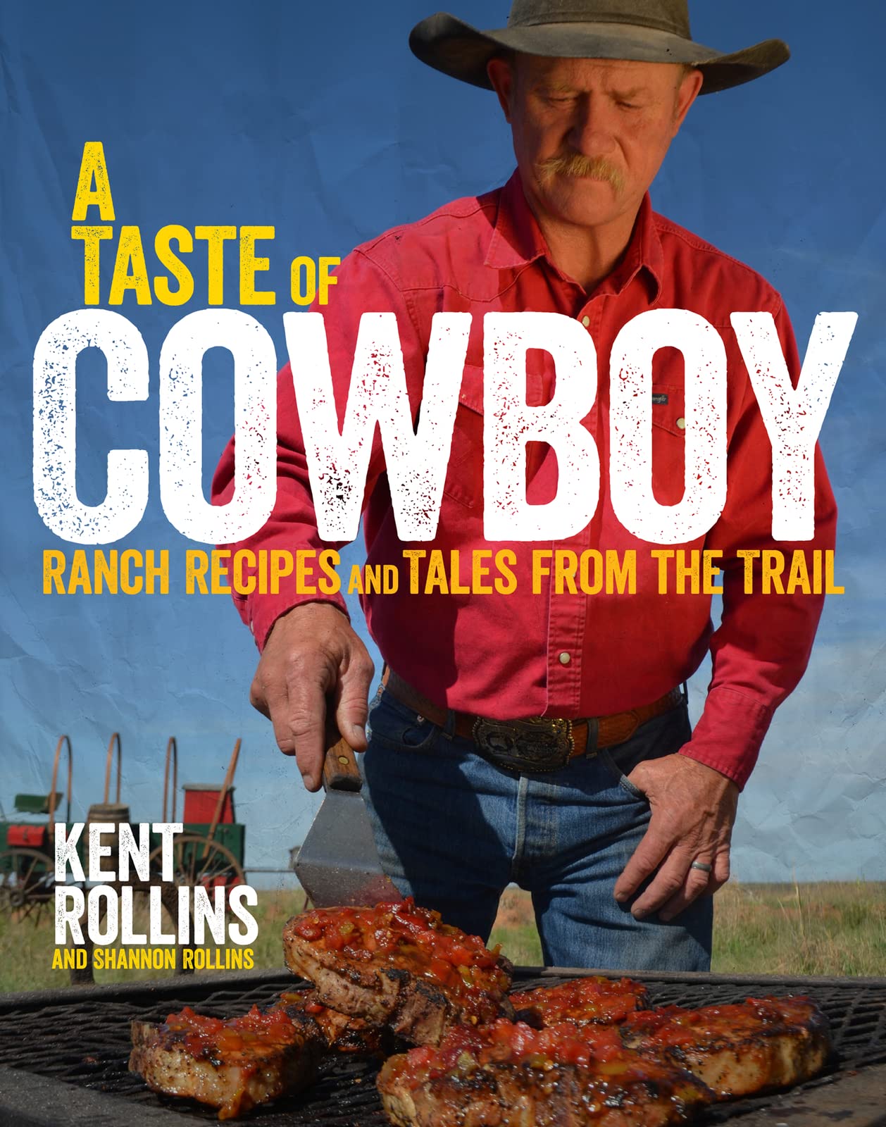 A Taste Of Cowboy: Ranch Recipes And Tales From The Trail