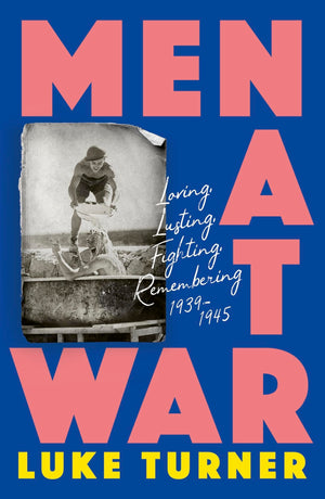 Men At War: Loving, Lusting, Fighting, Remembering 19391945