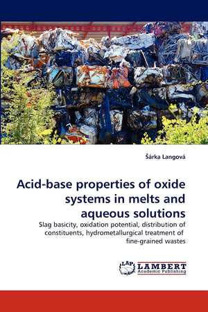 Acidbase properties of oxide systems in melts and aqueous solutions: Slag basicity, oxidation potential, distribution of consti,Used