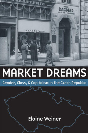 Market Dreams: Gender, Class, and Capitalism in the Czech Republic,Used