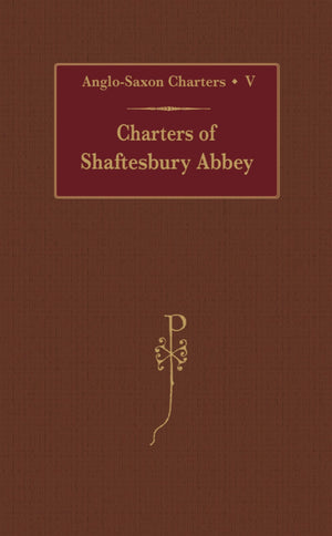 Charters Of Shaftesbury Abbey (Anglosaxon Charters) (Vol V)