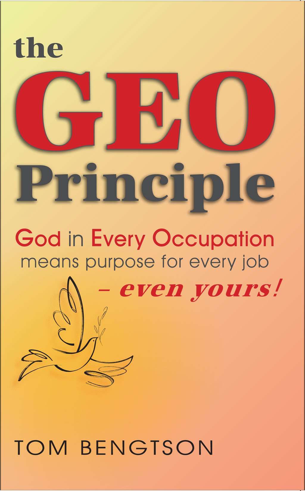The Geo Principle: God In Every Occupation Means Purpose For Every Job  Even Yours!,New