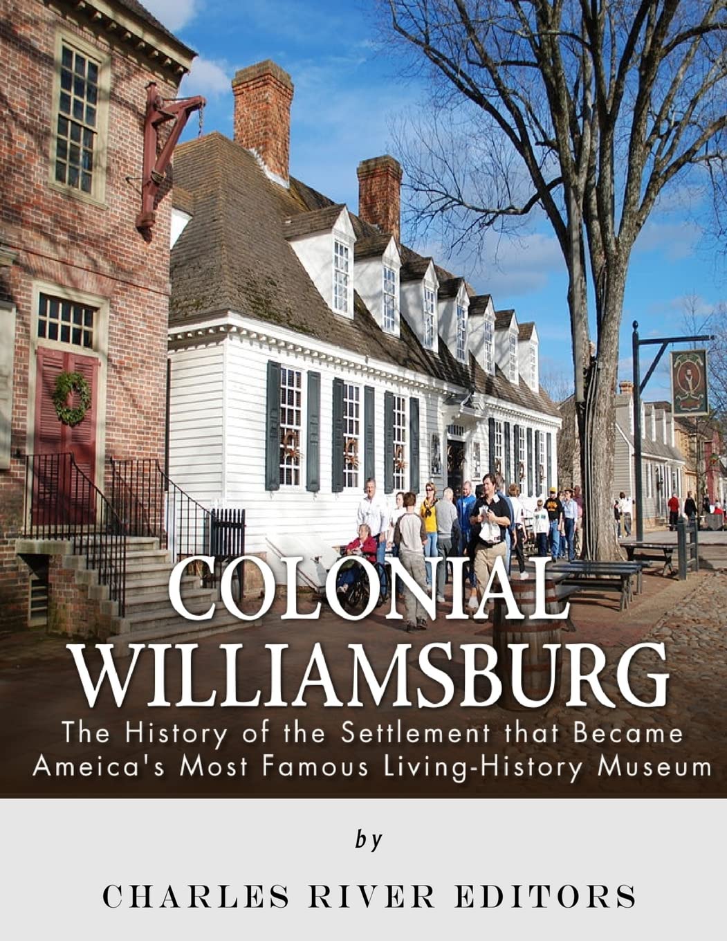 Colonial Williamsburg: The History of the Settlement that Became Americas Most Famous LivingHistory Museum,Used