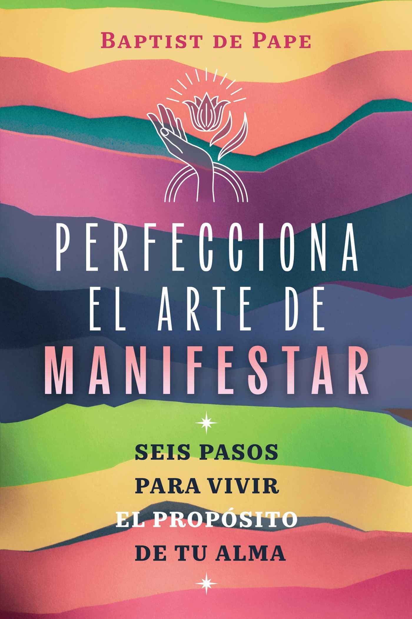 Perfecciona El Arte De Manifestar: Seis Pasos Para Vivir El Propsito De Tu Alma (Spanish Edition)