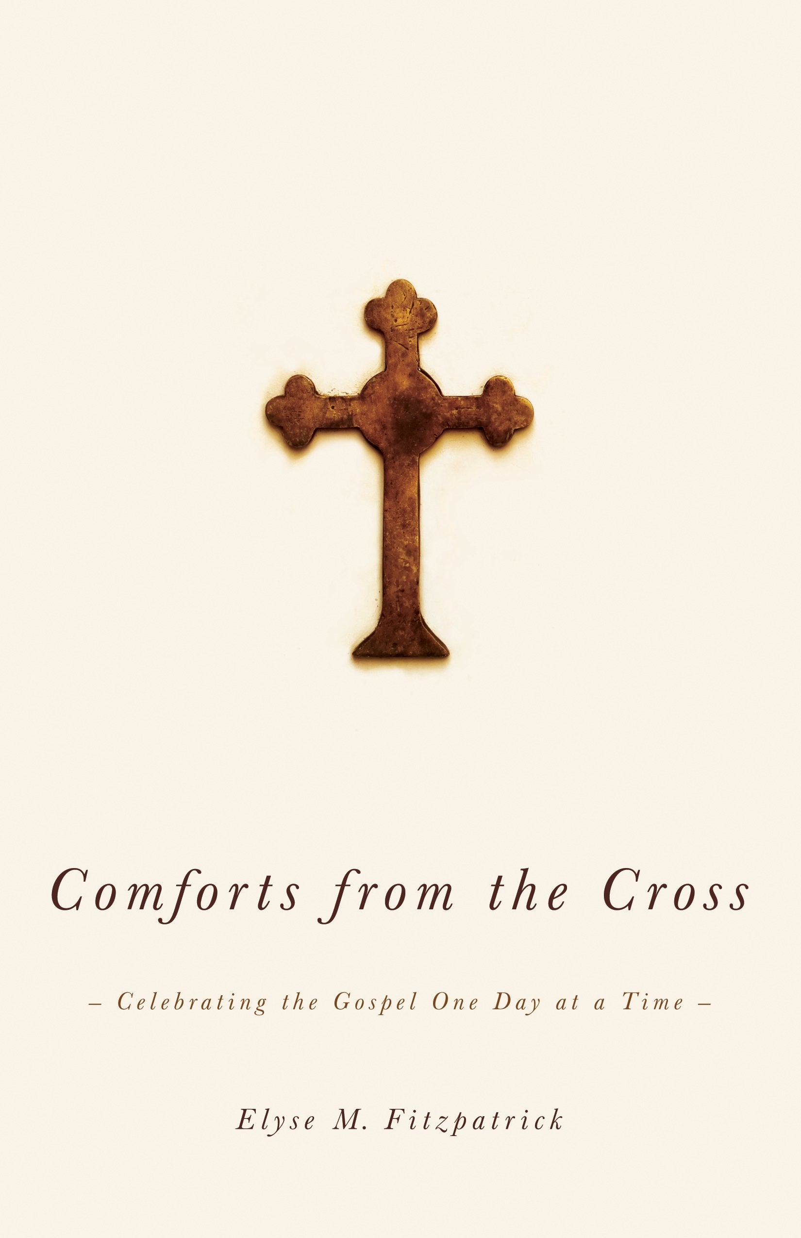 Comforts From The Cross: Celebrating The Gospel One Day At A Time