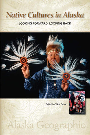 Native Cultures in Alaska: Looking Forward, Looking Back (Alaska Geographic),New