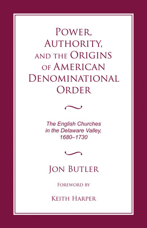 Power, Authority, and the Origins of American Denominational Order: The English Churches in the Delaware Valley (Religion and Am,Used