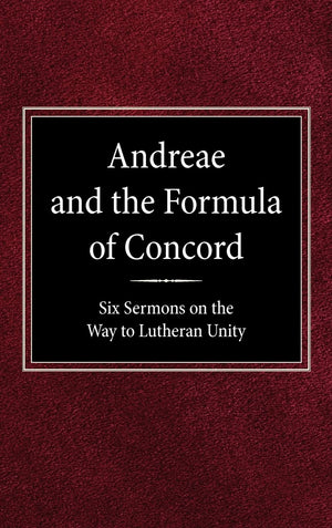 Andreae and the Formula of Concord: Six Sermons on the Way to Lutheran Unity-Used Condition