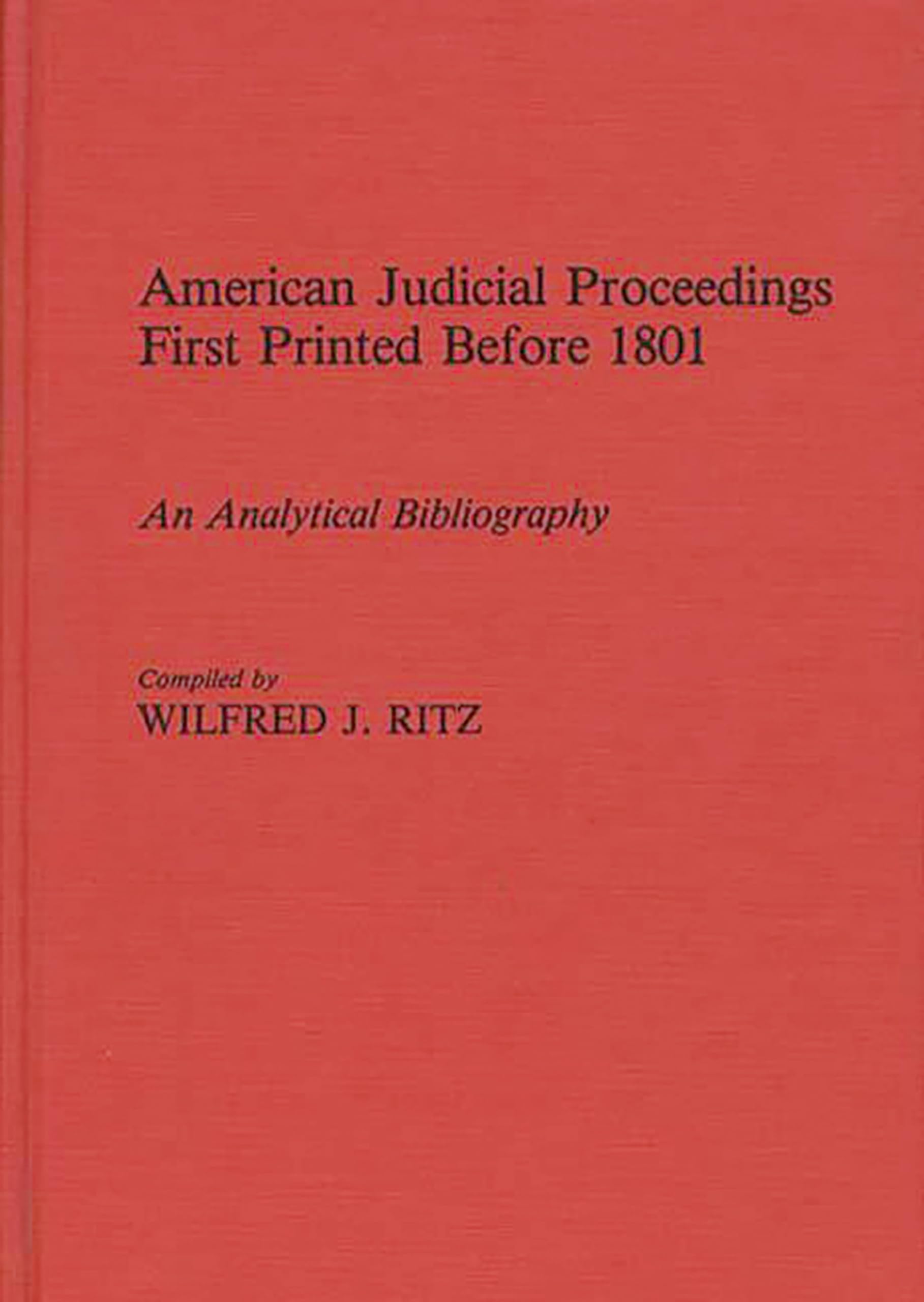 American Judicial Proceedings First Printed Before 1801: An Analytical Bibliography,New