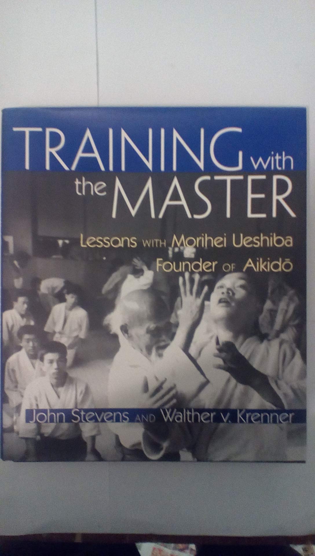 Training With The Master: Lessons With Morihei Ueshiba, Founder Of Aikido