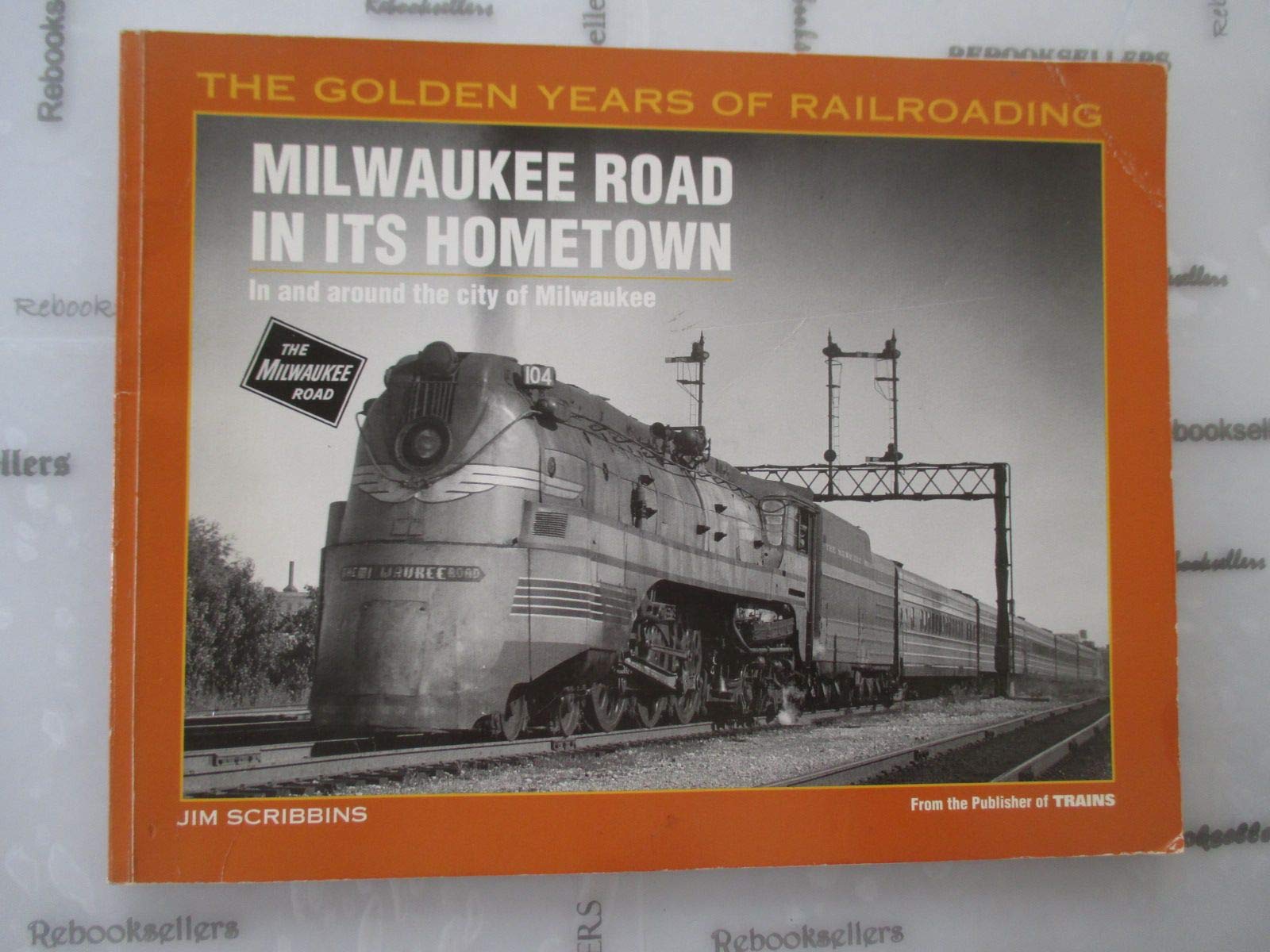 Milwaukee Road In Its Hometown: In And Around The City Of Milwaukee (Golden Years Of Railroading Series),New