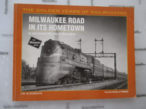 Milwaukee Road In Its Hometown: In And Around The City Of Milwaukee (Golden Years Of Railroading Series),New