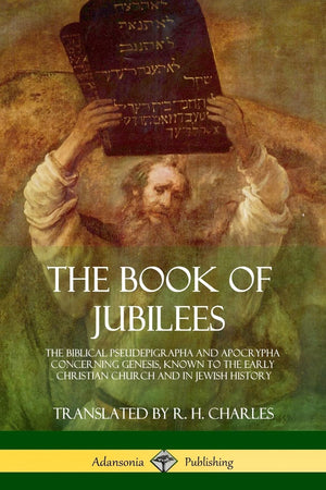The Book of Jubilees: The Biblical Pseudepigrapha and Apocrypha Concerning Genesis, Known to the Early Christian Church and in J,Used