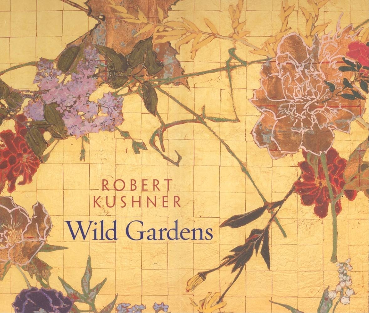 Robert Kushner: Wild Gardens,New