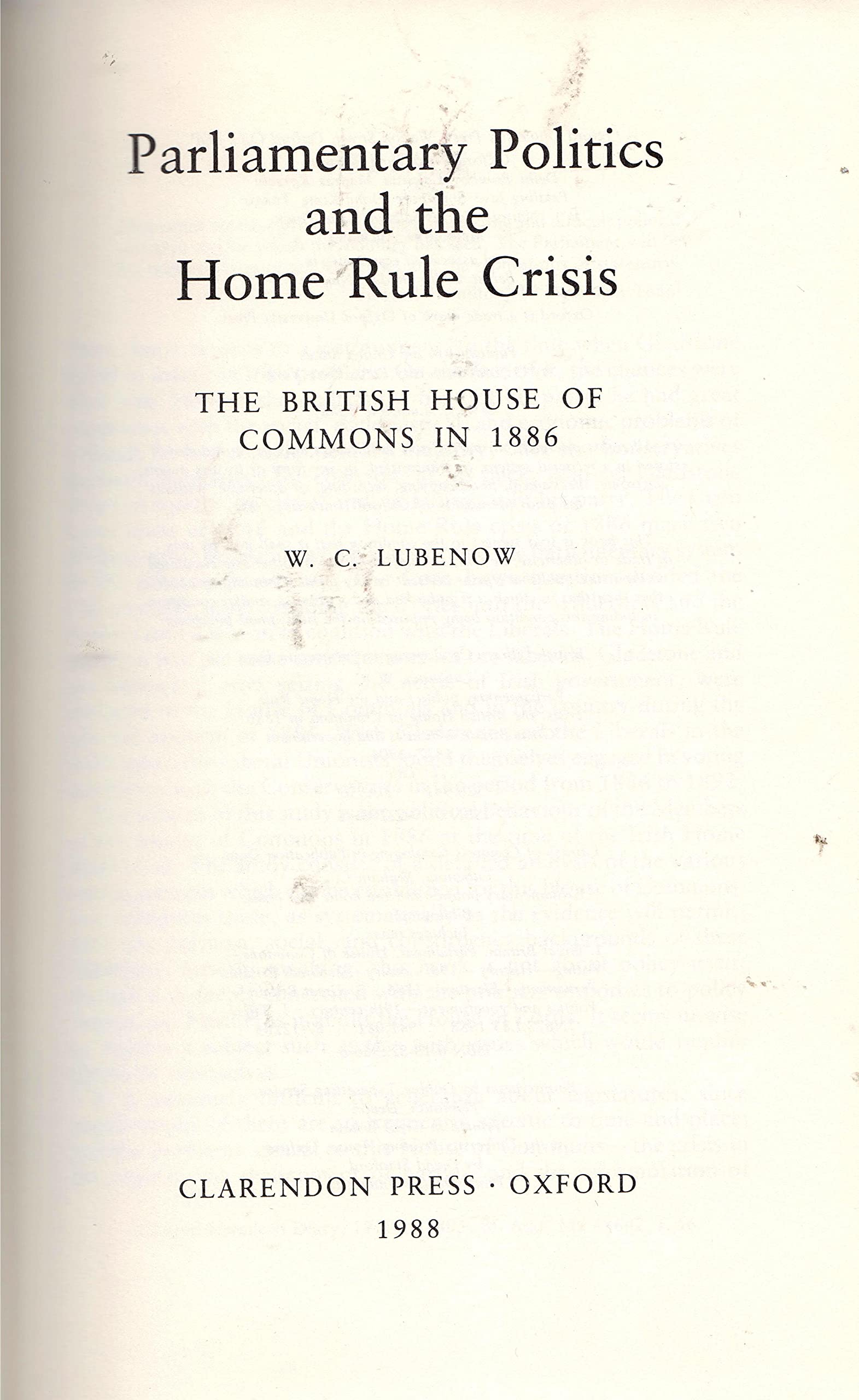 Parliamentary Politics and the Home Rule Crisis: The British House of Commons in 1886,Used