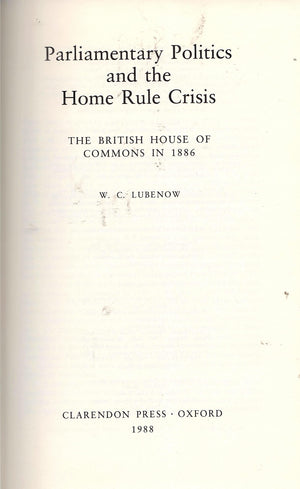 Parliamentary Politics and the Home Rule Crisis: The British House of Commons in 1886,Used
