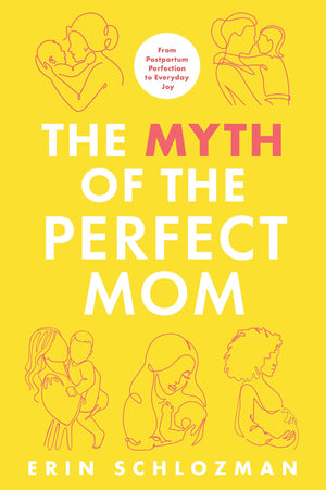 The Myth Of The Perfect Mom: From Postpartum Perfection To Everyday Joy