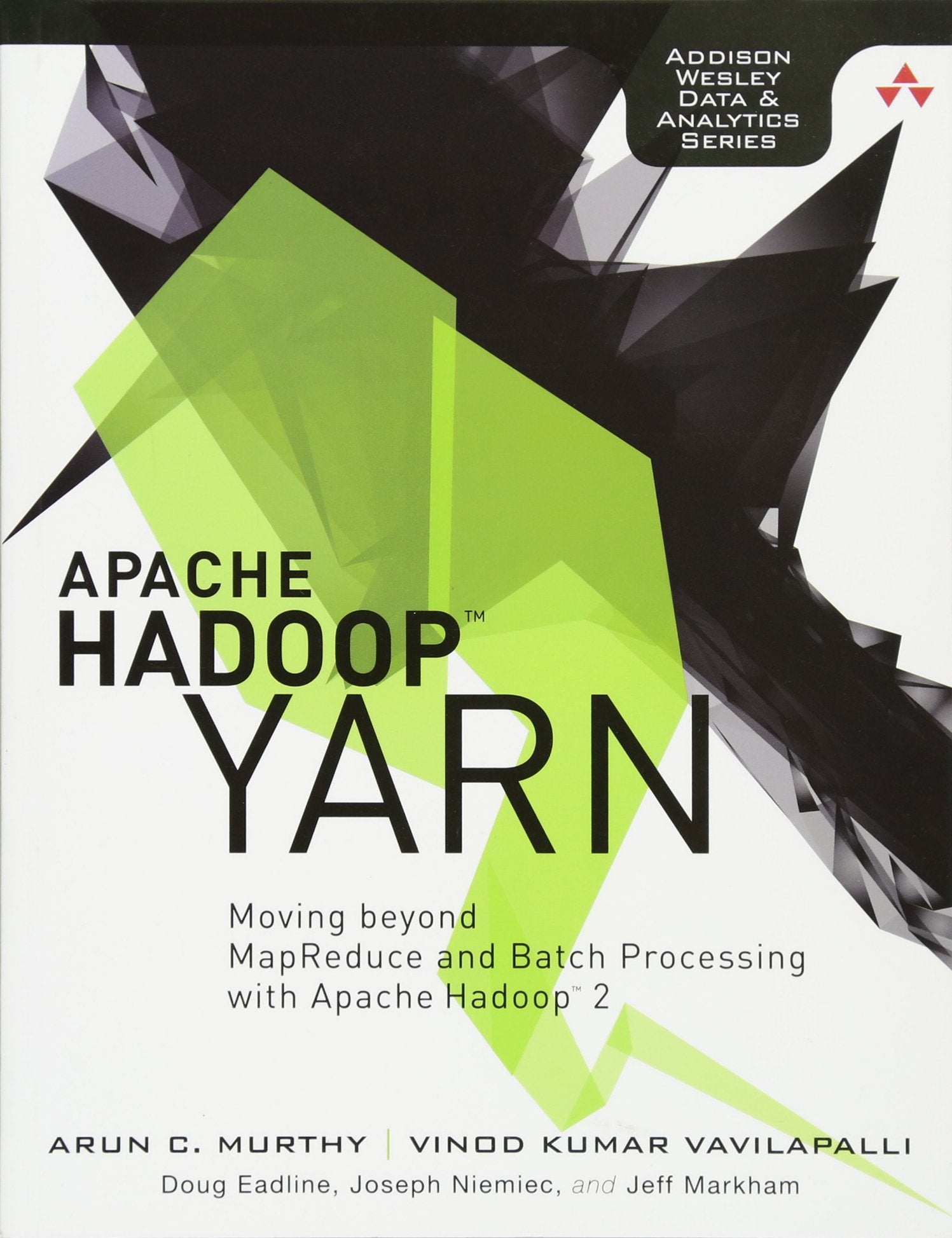 Apache Hadoop YARN: Moving beyond MapReduce and Batch Processing with Apache Hadoop 2 (AddisonWesley Data & Analytics) (Addison,New