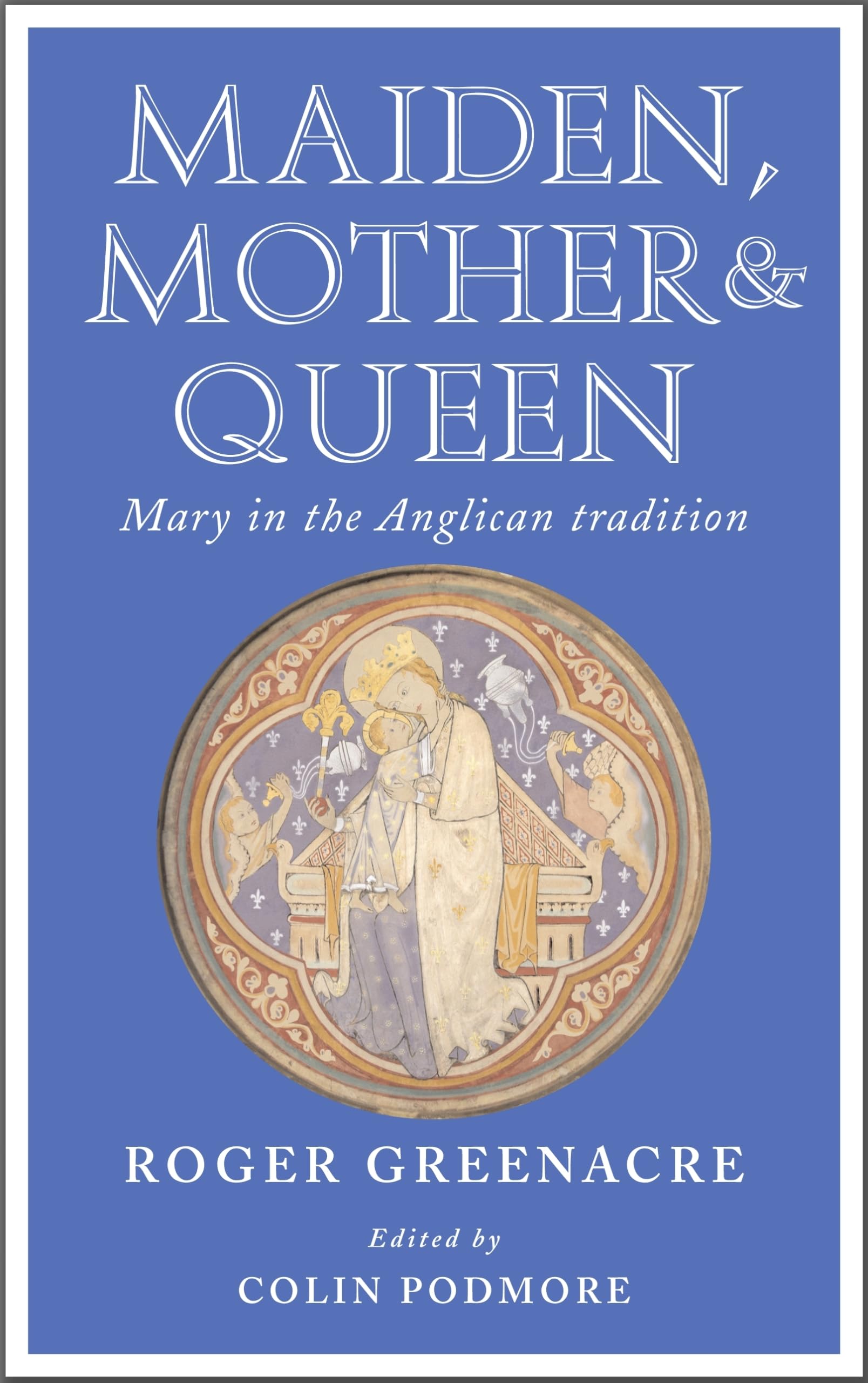 Maiden, Mother And Queen: Mary In The Anglican Tradition,Used