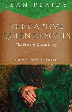The Captive Queen of Scots: Mary, Queen of Scots (A Novel of the Stuarts)
