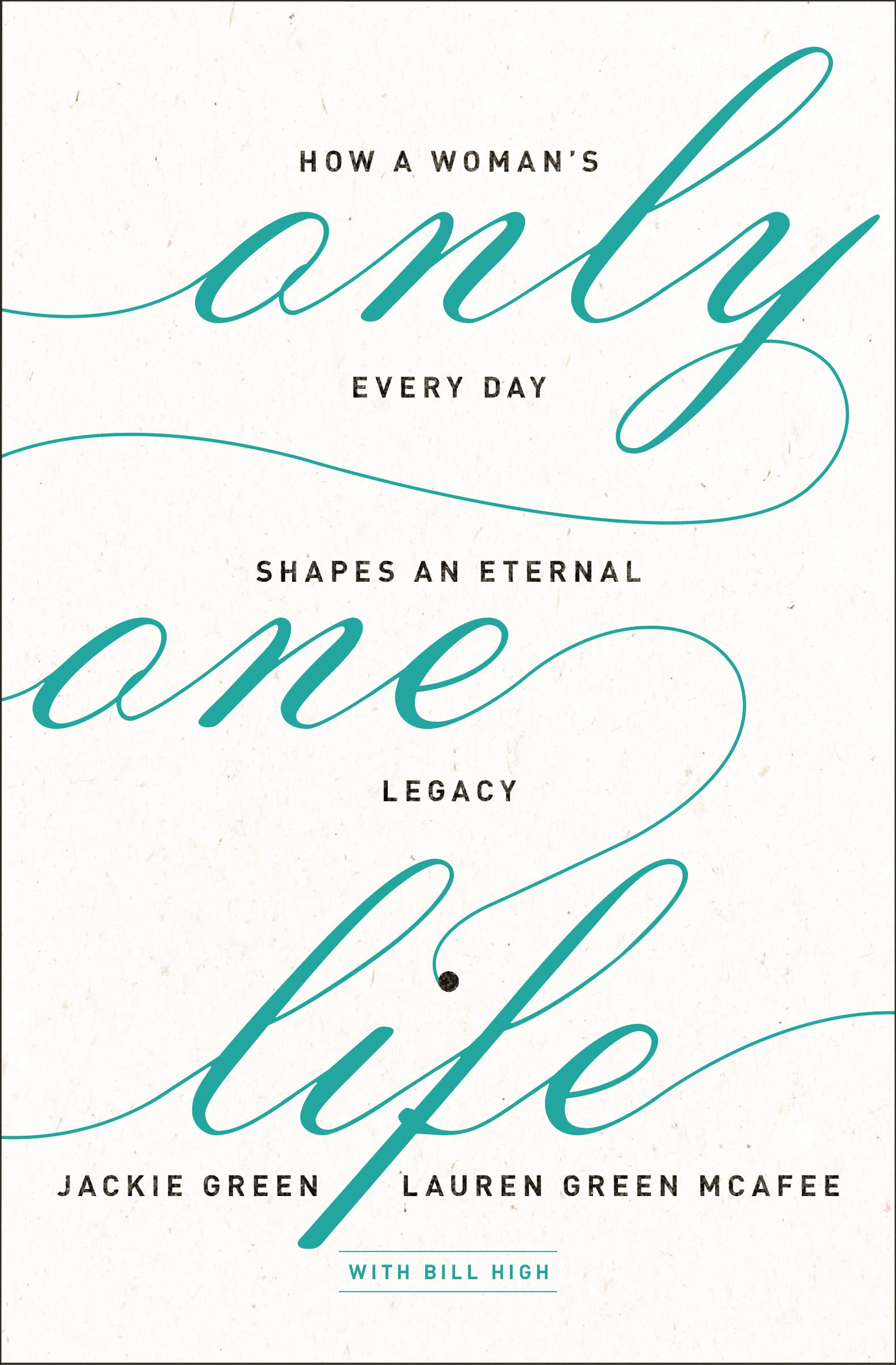 Only One Life: How A Woman'S Every Day Shapes An Eternal Legacy-used
