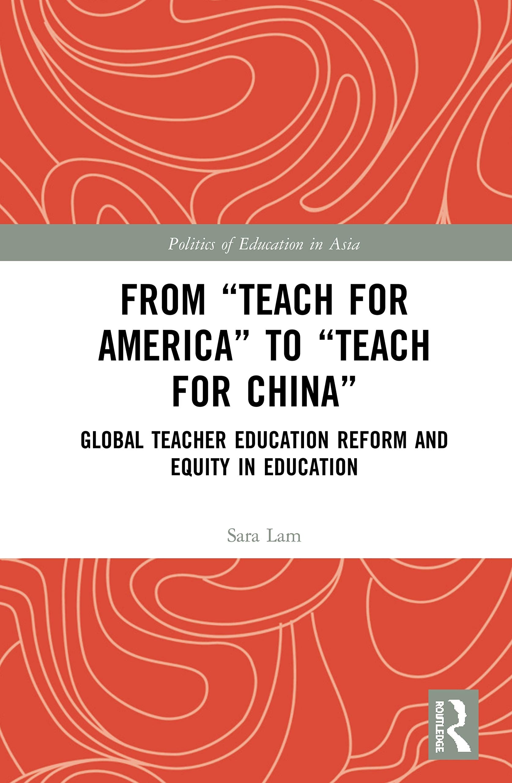 From Teach For America to Teach For China: Global Teacher Education Reform and Equity in Education (Politics of Education in Asi,Used