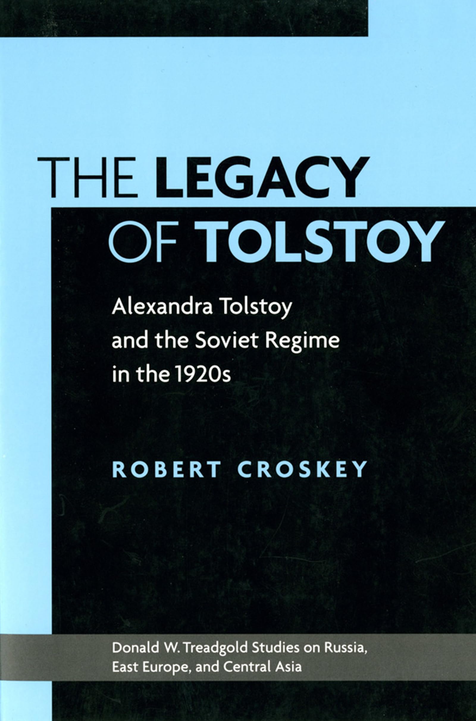 The Legacy Of Tolstoy: Alexandra Tolstoy And The Soviet Regime In The 1920S (Donald W. Treadgold Studies On Russia, East Europe,,Used