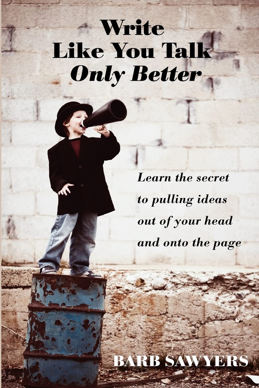 Write Like You TalkOnly Better: The Secret to Pulling Ideas Out of Your Head and Onto the Page,Used
