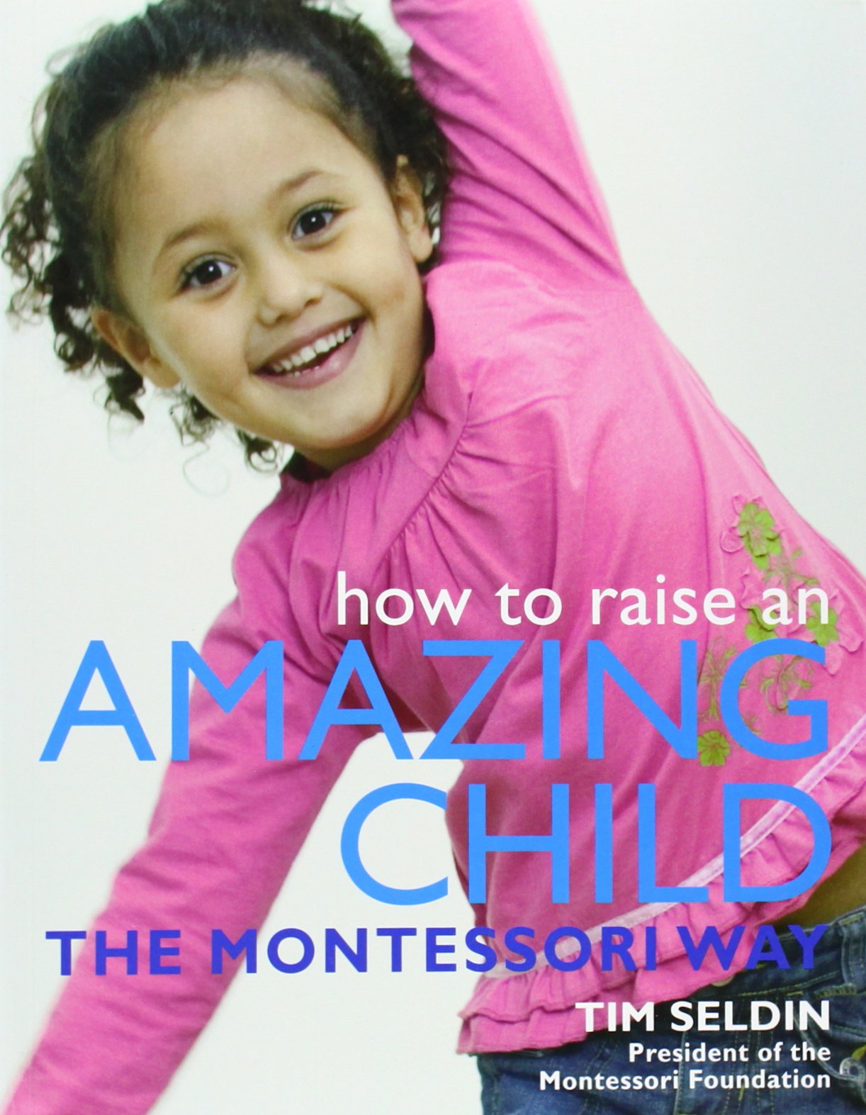 How To Raise An Amazing Child The Montessori Way,New