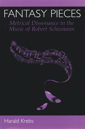 Fantasy Pieces: Metrical Dissonance in the Music of Robert Schumann,New