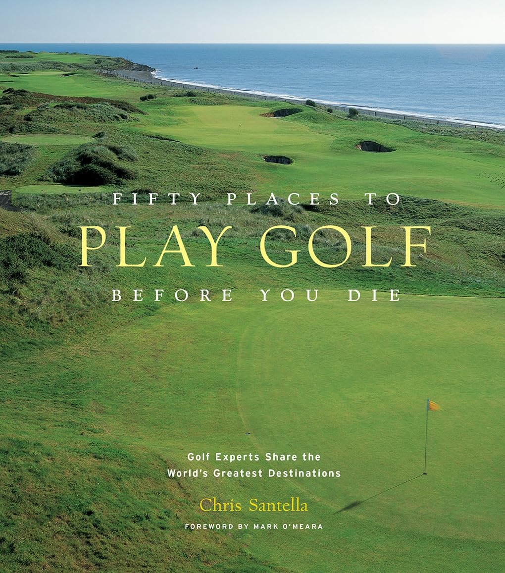 Fifty Places to Play Golf Before You Die: Golf Experts Share the World's Greatest Destinations,Used