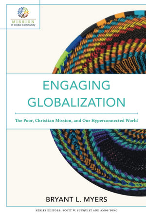Engaging Globalization: The Poor, Christian Mission, And Our Hyperconnected World (Mission In Global Community),New
