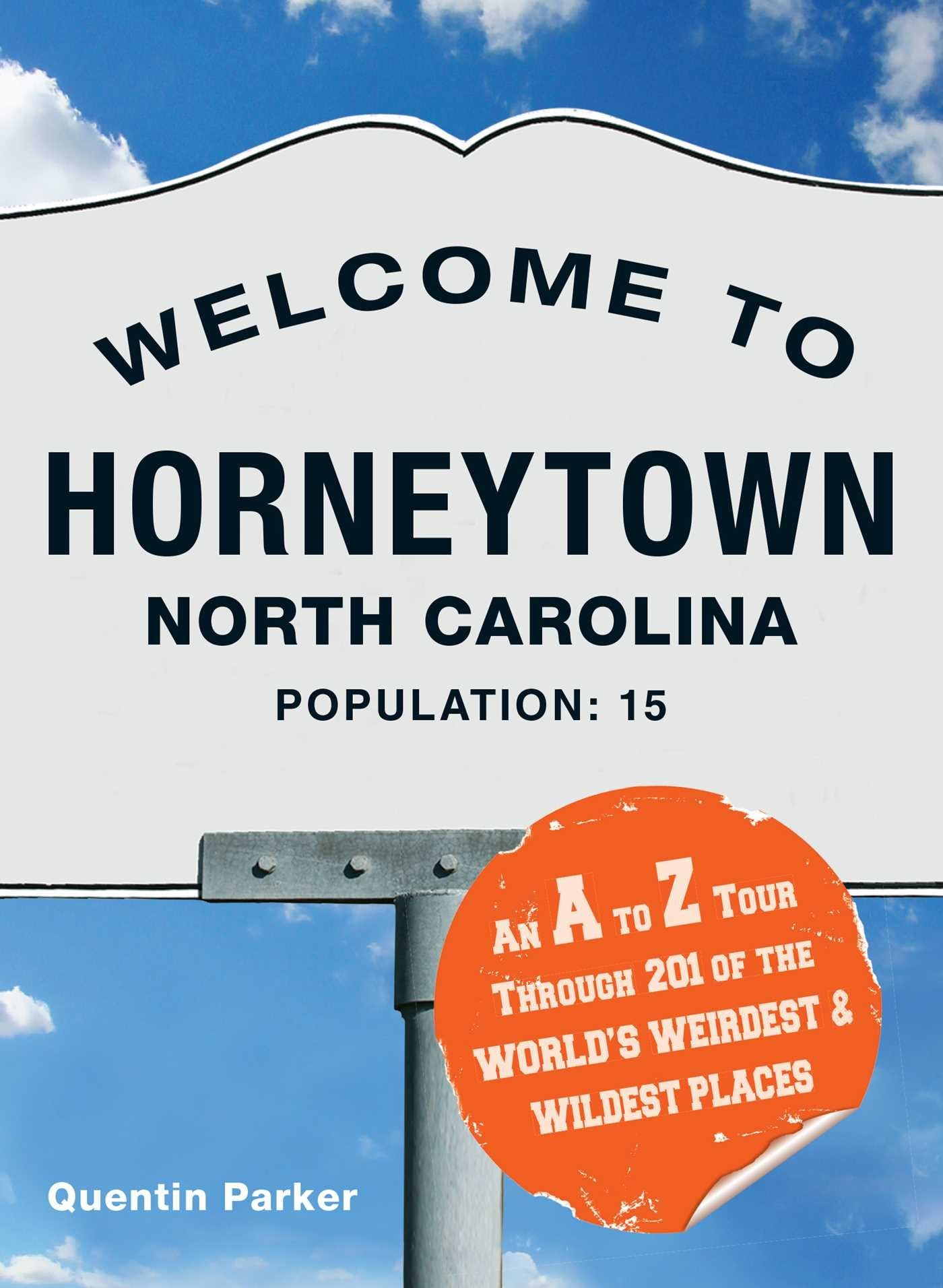 Welcome to Horneytown, North Carolina, Population: 15: An insider's guide to 201 of the world's weirdest and wildest places,Used