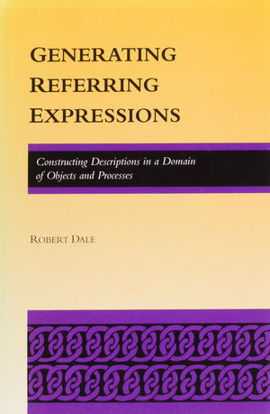 Generating Referring Expressions: Constructing Descriptions in a Domain of Objects and Processes (ACLMIT Series in Natural Lang,Used