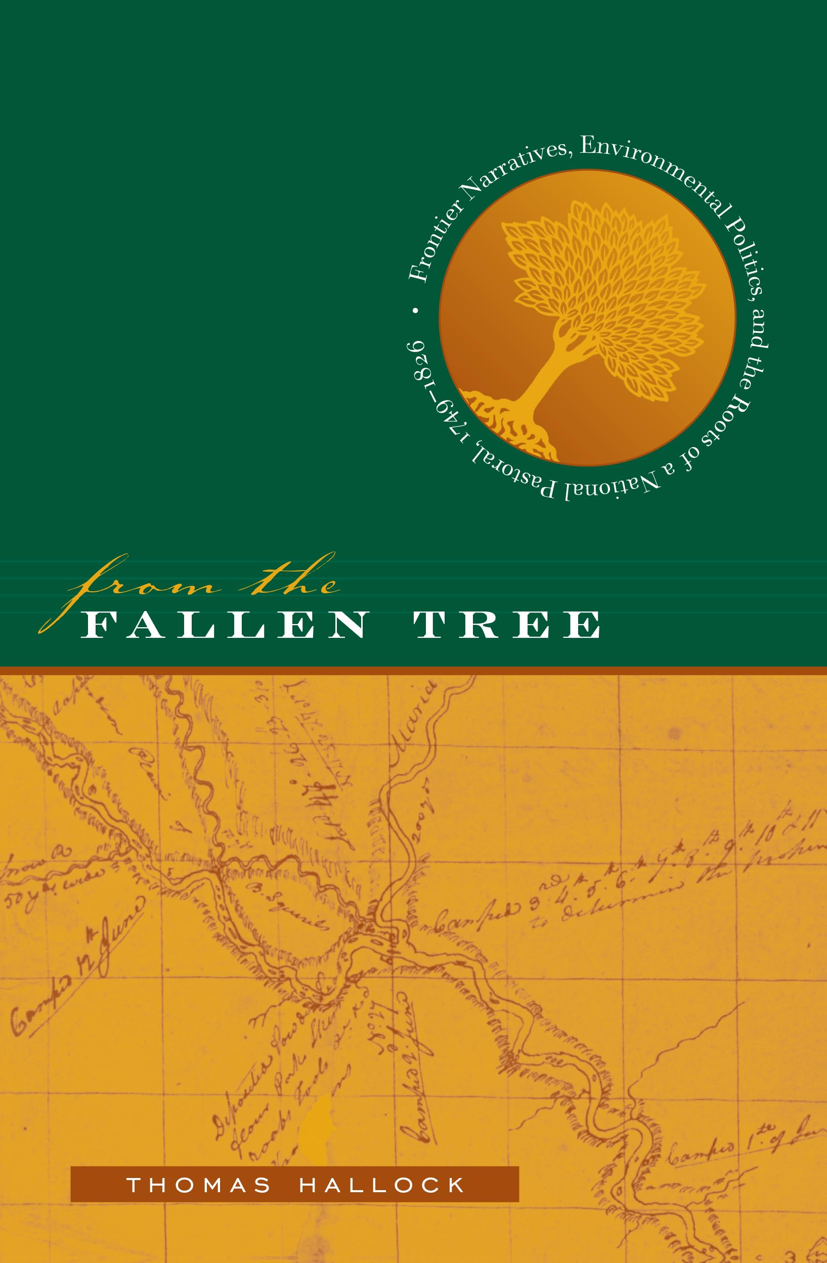 From The Fallen Tree: Frontier Narratives, Environmental Politics, And The Roots Of A National Pastoral, 17491826,Used