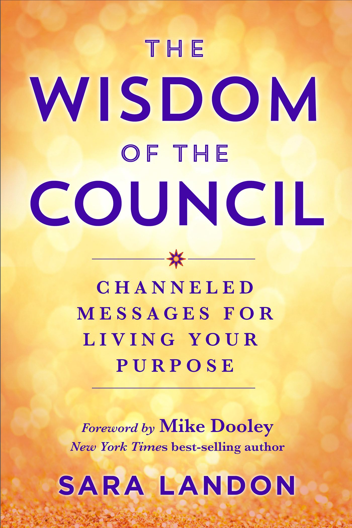 The Wisdom Of The Council: Channeled Messages For Living Your Purpose,New