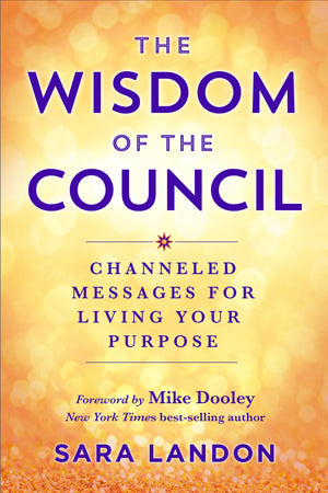 The Wisdom Of The Council: Channeled Messages For Living Your Purpose,New