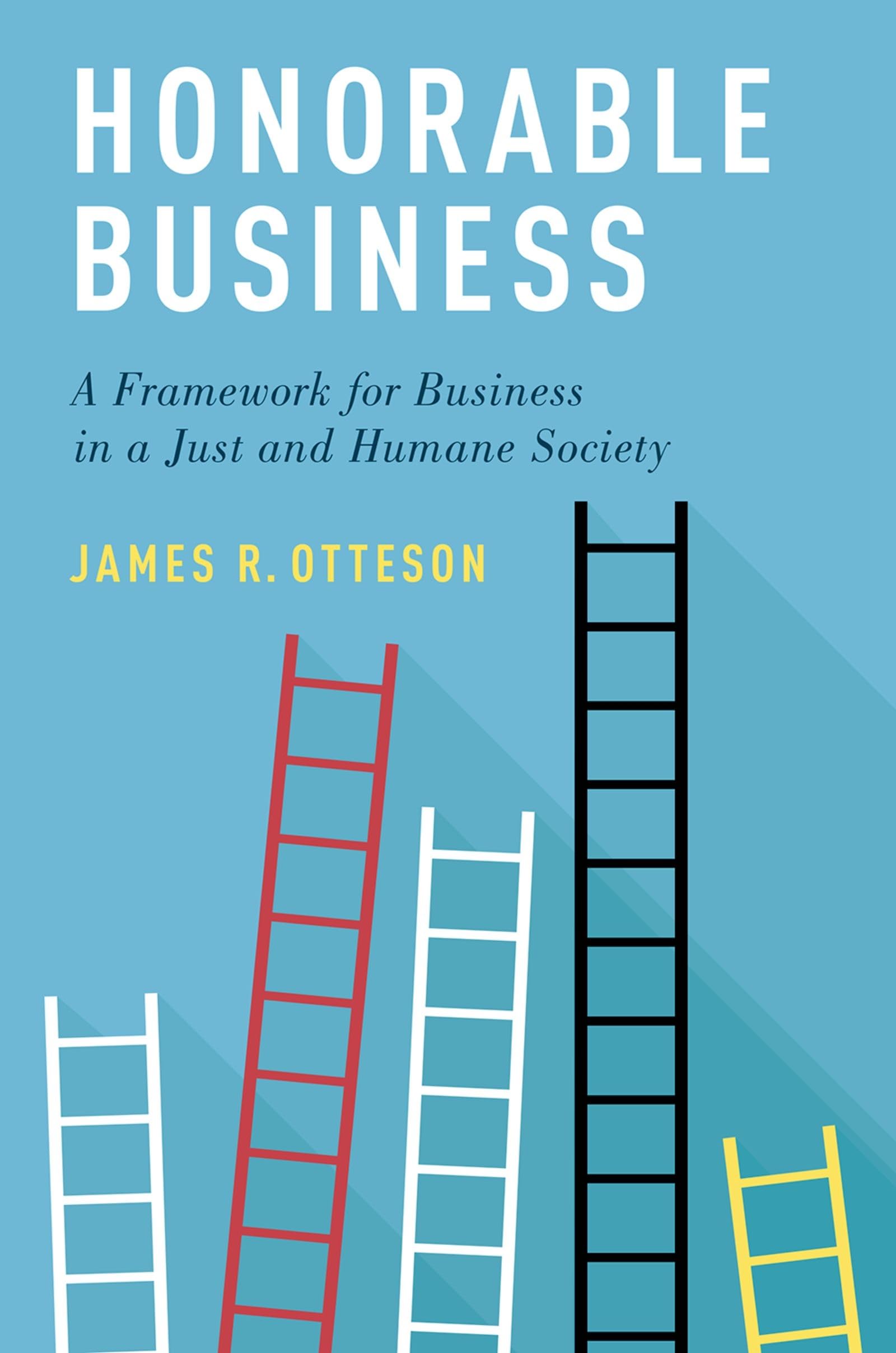 Honorable Business: A Framework For Business In A Just And Humane Society,New