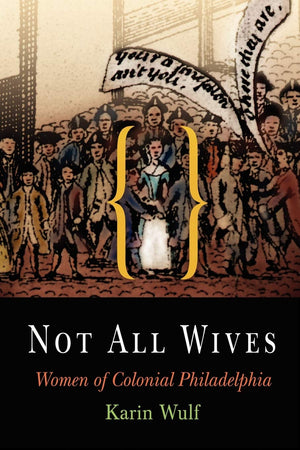 Not All Wives: Women Of Colonial Philadelphia,New