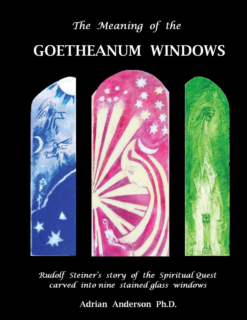 The Meaning Of The Goetheanum Windows: Rudolf Steiner'S Story Of The Spiritual Quest Carved Into Nine Stained Glass Windows,New