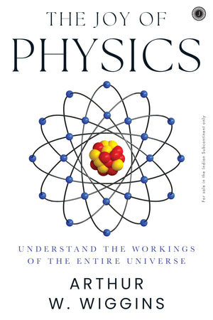 The Joy Of Physics: Understand The Workings Of The Entire Universe