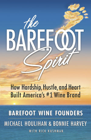 The Barefoot Spirit: How Hardship, Hustle, and Heart Built America's #1 Wine Brand,New