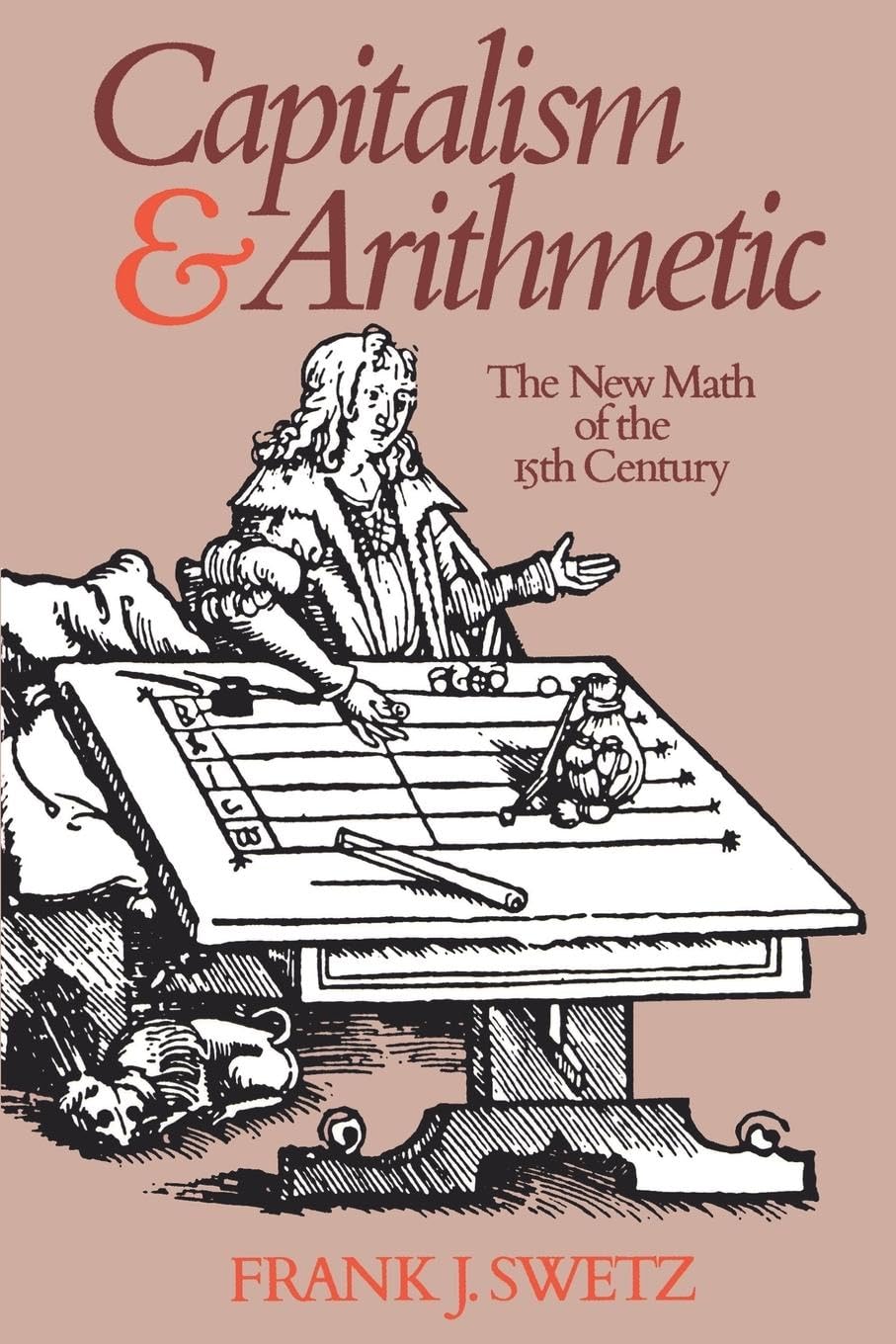 Capitalism and Arithmetic: The New Math of the 15th Century Including the Full Text of the Treviso Arithmetic of 1478,New