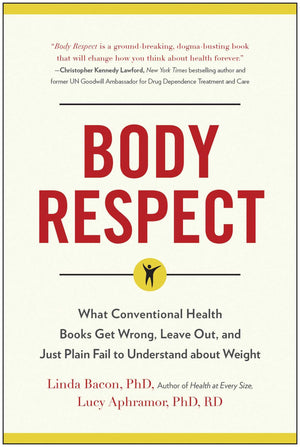 Body Respect: What Conventional Health Books Get Wrong, Leave Out, And Just Plain Fail To Understand About Weight